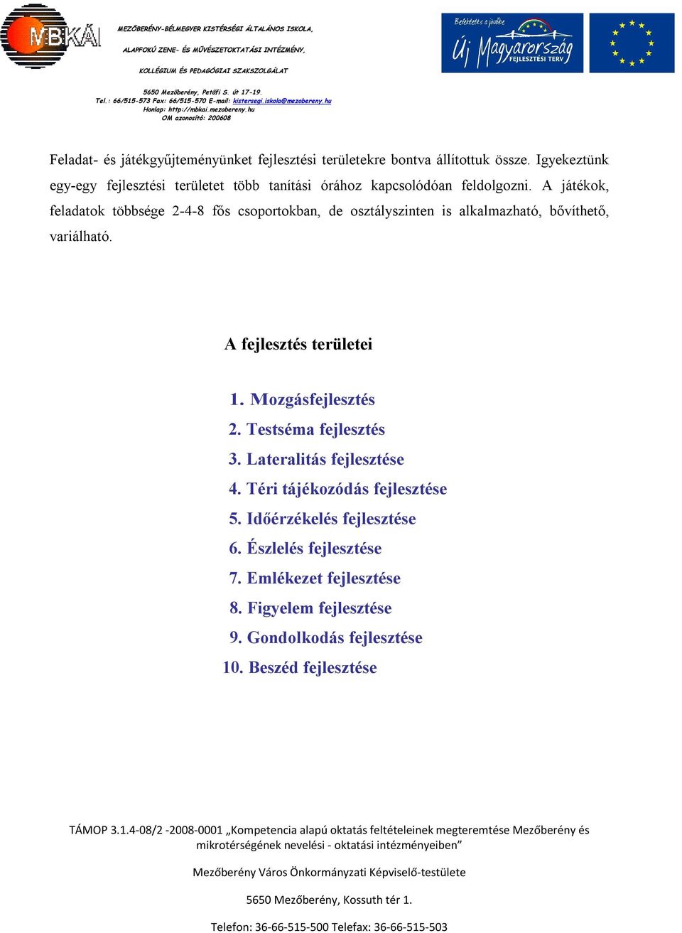 A játékok, feladatok többsége 2-4-8 fős csoportokban, de osztályszinten is alkalmazható, bővíthető, variálható. A fejlesztés területei 1.