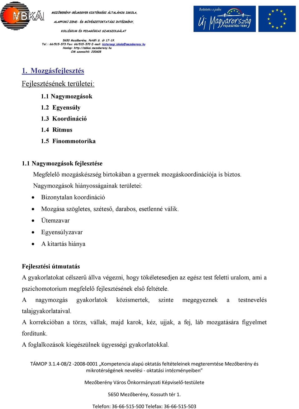 Nagymozgások hiányosságainak területei: Bizonytalan koordináció Mozgása szögletes, széteső, darabos, esetlenné válik.