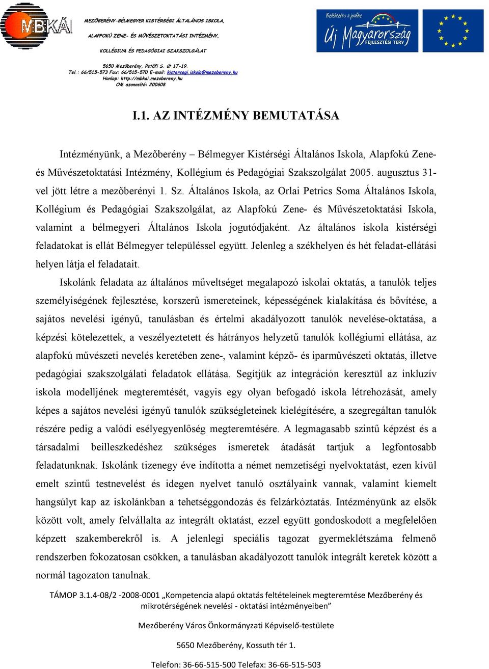 Általános Iskola, az Orlai Petrics Soma Általános Iskola, Kollégium és Pedagógiai Szakszolgálat, az Alapfokú Zene- és Művészetoktatási Iskola, valamint a bélmegyeri Általános Iskola jogutódjaként.