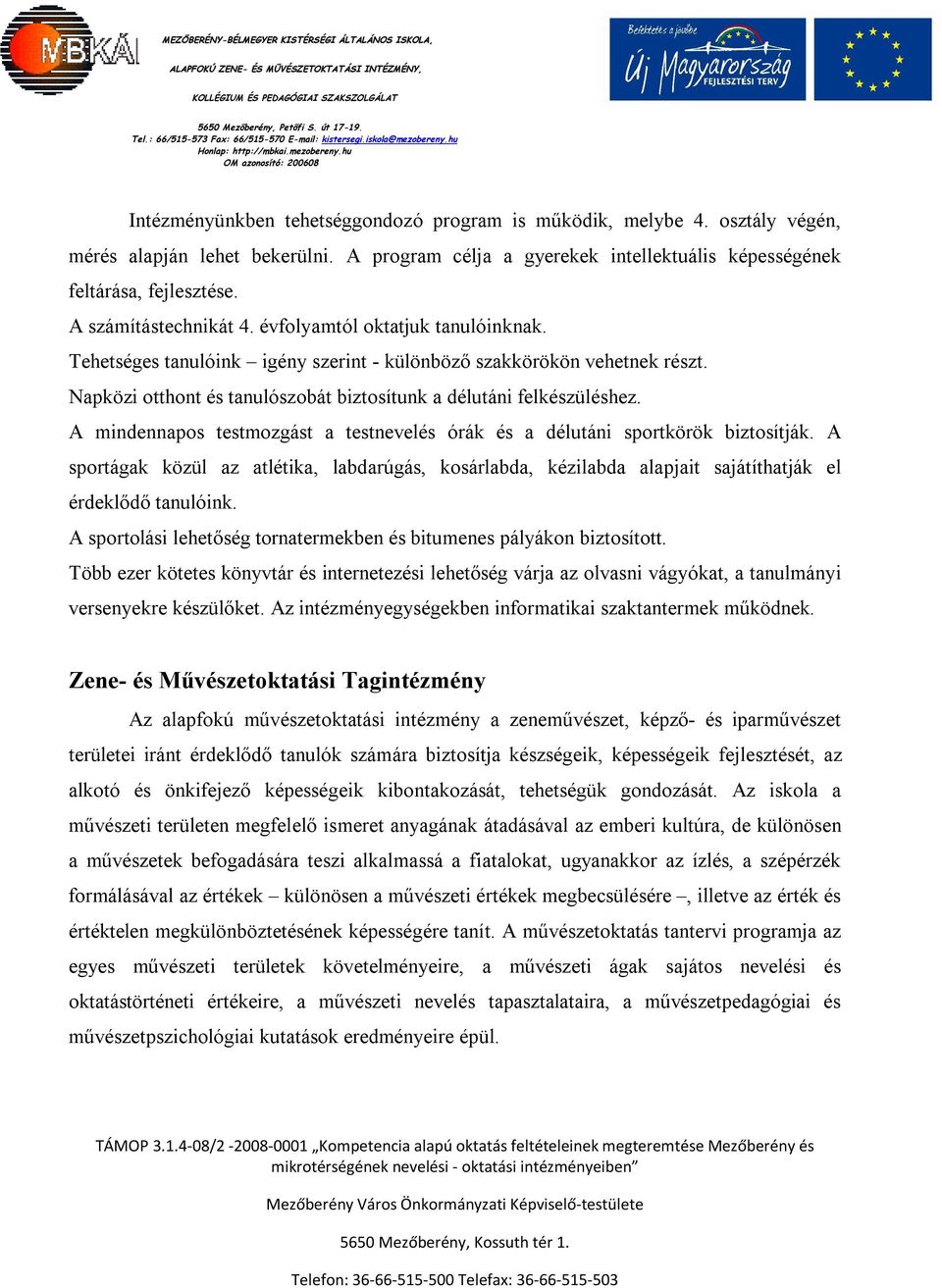 Napközi otthont és tanulószobát biztosítunk a délutáni felkészüléshez. A mindennapos testmozgást a testnevelés órák és a délutáni sportkörök biztosítják.