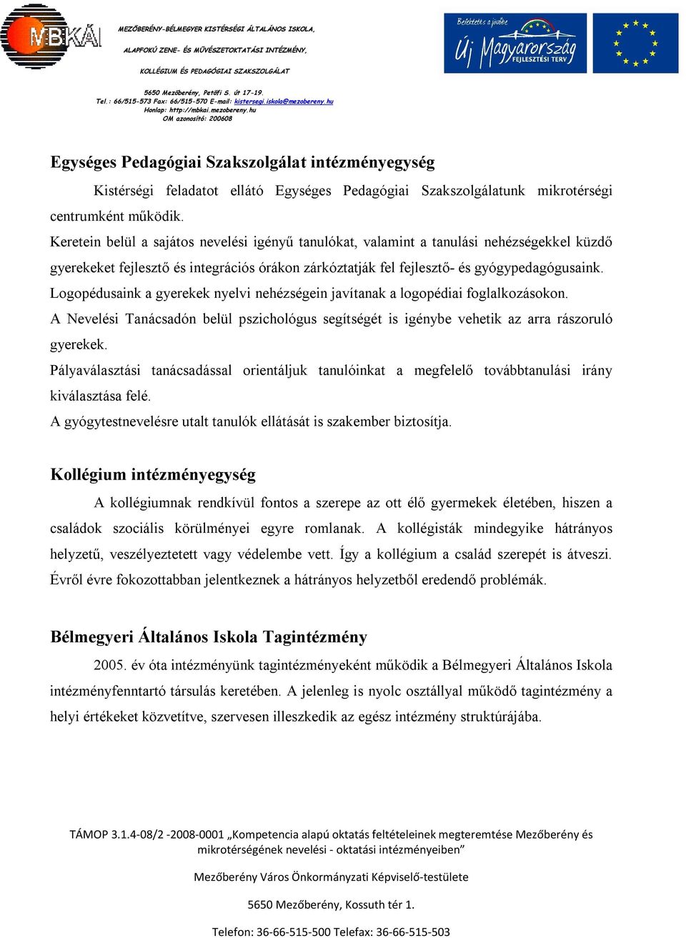 Logopédusaink a gyerekek nyelvi nehézségein javítanak a logopédiai foglalkozásokon. A Nevelési Tanácsadón belül pszichológus segítségét is igénybe vehetik az arra rászoruló gyerekek.