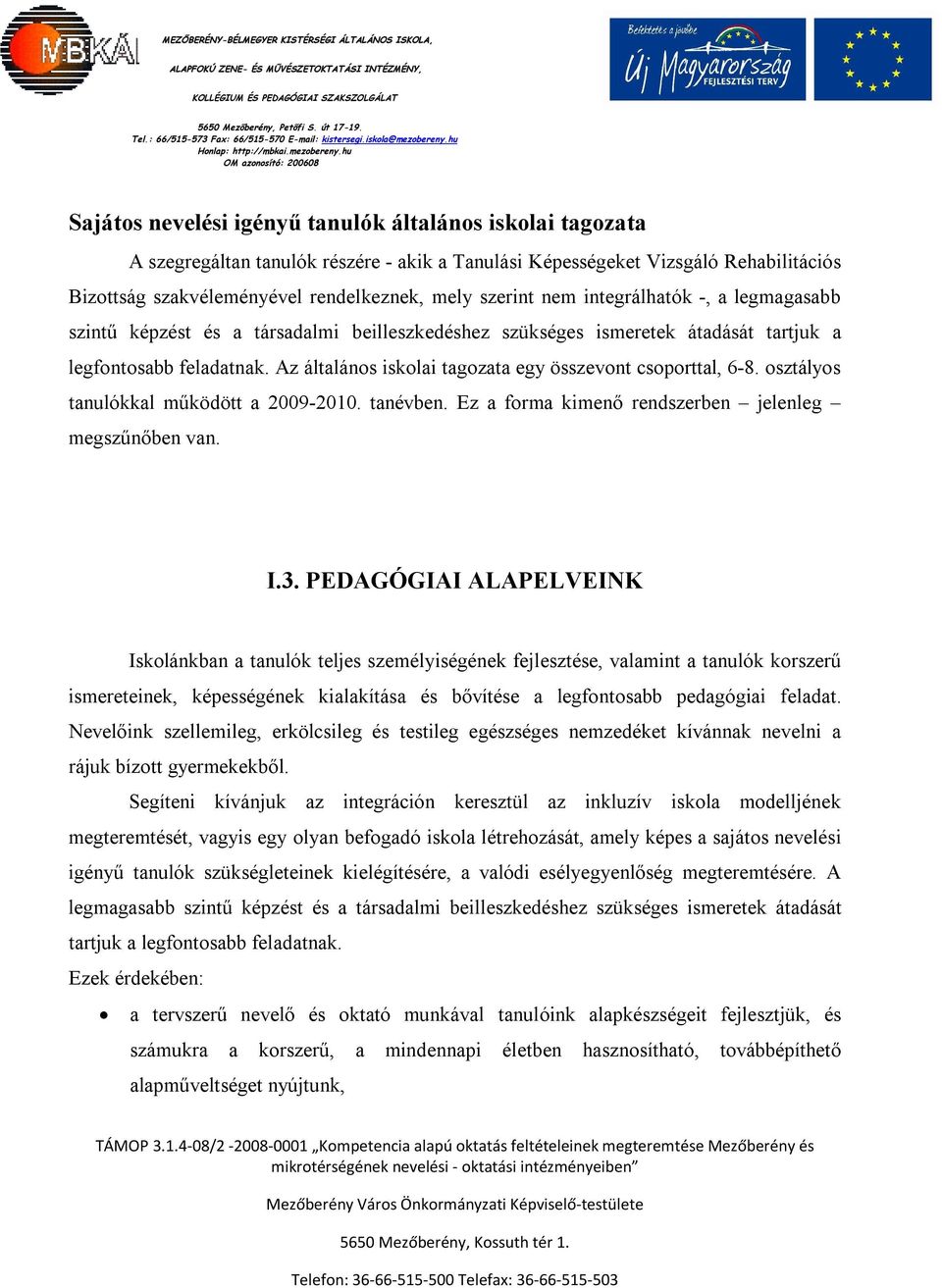 Az általános iskolai tagozata egy összevont csoporttal, 6-8. osztályos tanulókkal működött a 2009-2010. tanévben. Ez a forma kimenő rendszerben jelenleg megszűnőben van. I.3.