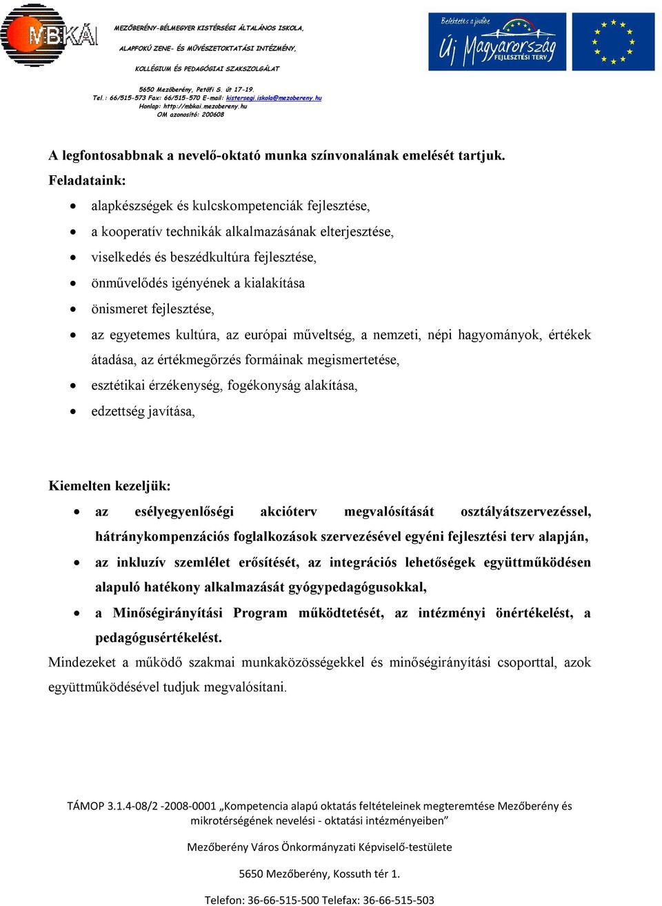 önismeret fejlesztése, az egyetemes kultúra, az európai műveltség, a nemzeti, népi hagyományok, értékek átadása, az értékmegőrzés formáinak megismertetése, esztétikai érzékenység, fogékonyság