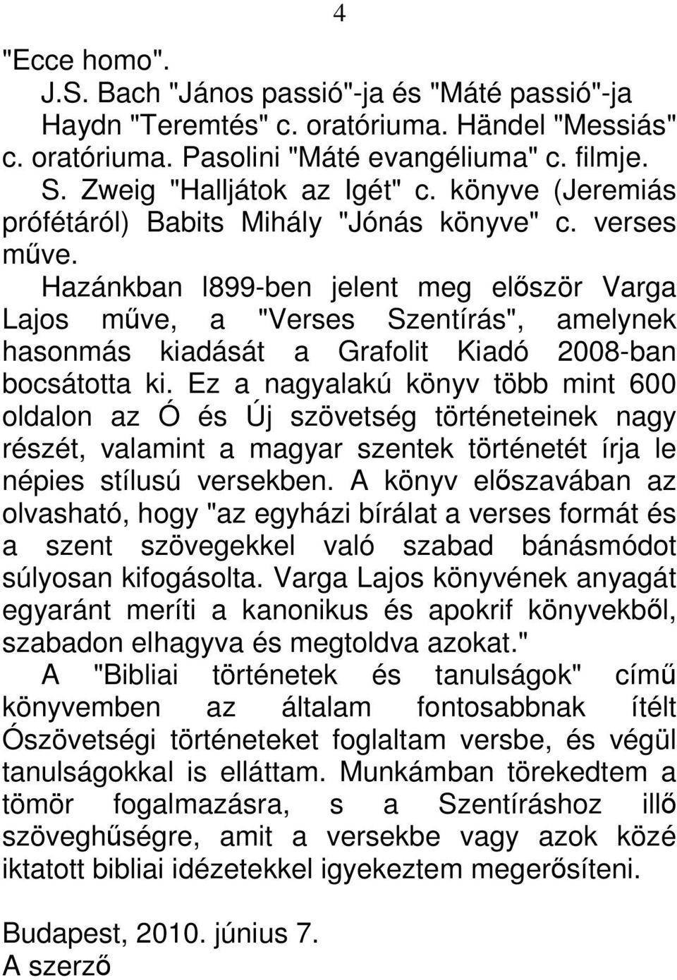 Hazánkban l899-ben jelent meg először Varga Lajos műve, a "Verses Szentírás", amelynek hasonmás kiadását a Grafolit Kiadó 2008-ban bocsátotta ki.