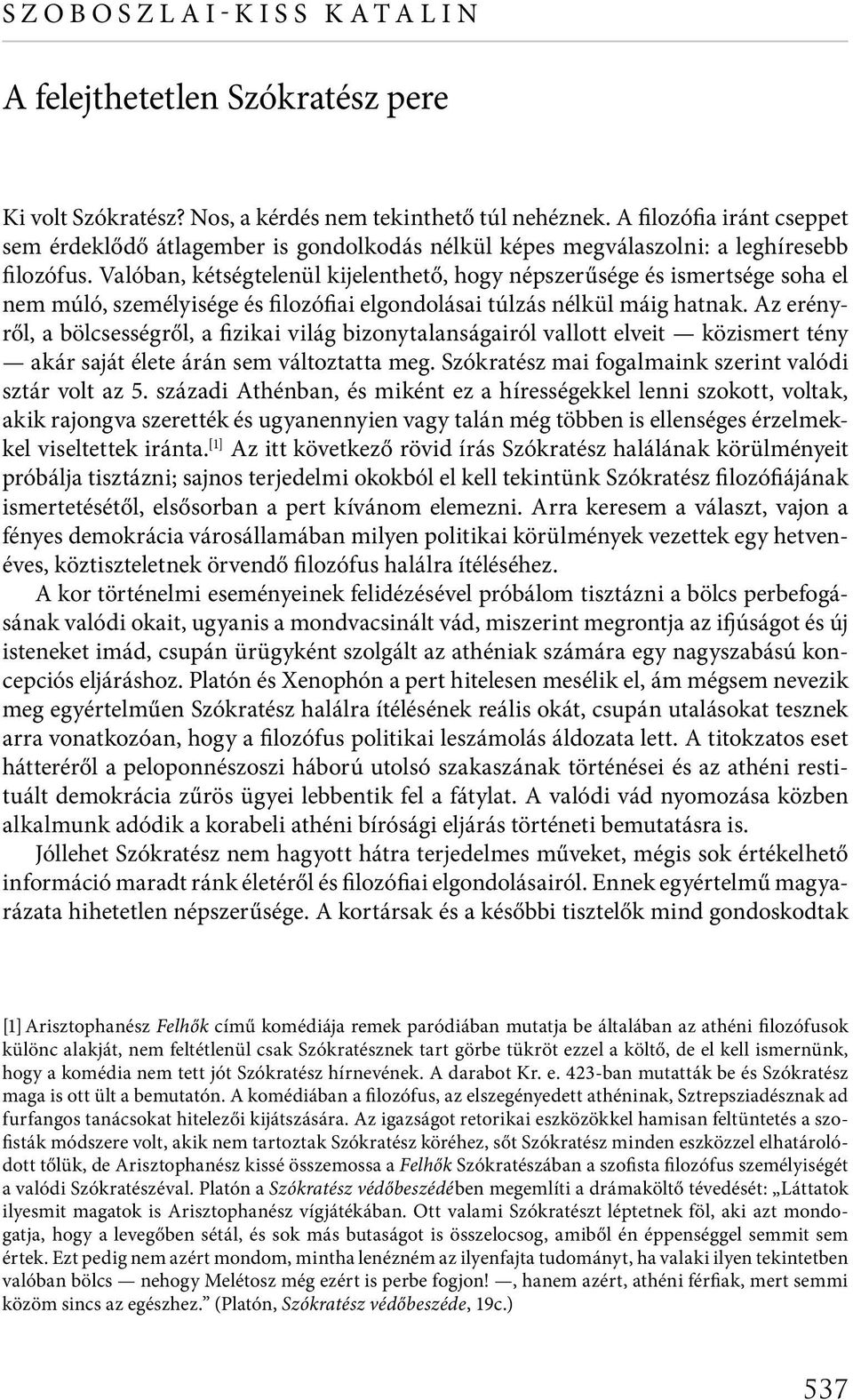 Valóban, kétségtelenül kijelenthető, hogy népszerűsége és ismertsége soha el nem múló, személyisége és filozófiai elgondolásai túlzás nélkül máig hatnak.