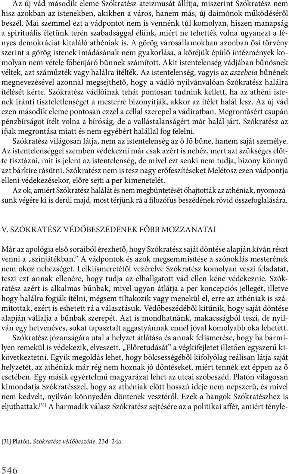 A görög városállamokban azonban ősi törvény szerint a görög istenek imádásának nem gyakorlása, a köréjük épülő intézmények komolyan nem vétele főbenjáró bűnnek számított.