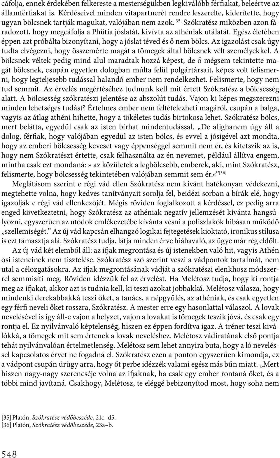 [35] Szókratész miközben azon fáradozott, hogy megcáfolja a Phütia jóslatát, kivívta az athéniak utálatát. Egész életében éppen azt próbálta bizonyítani, hogy a jóslat téved és ő nem bölcs.