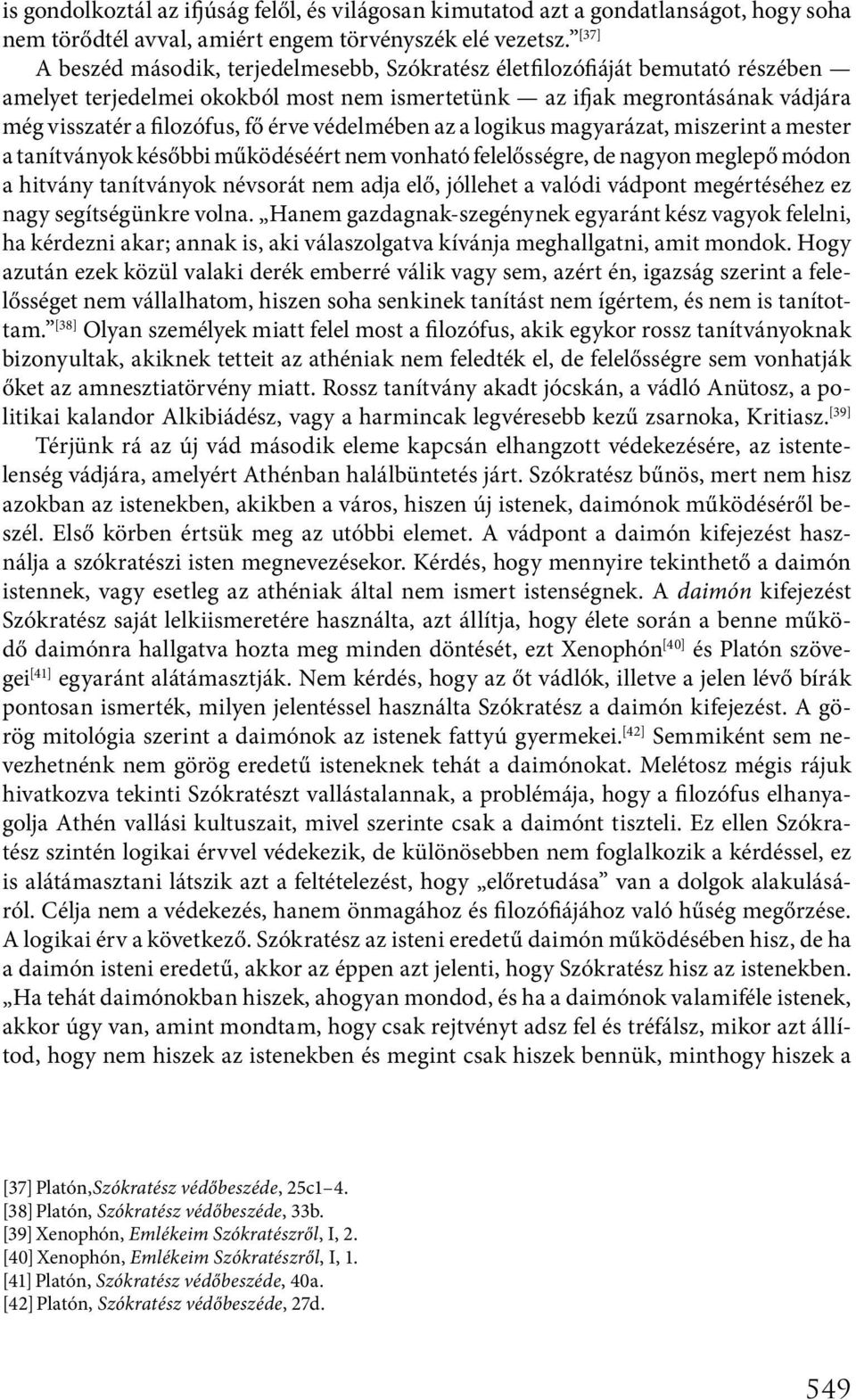 védelmében az a logikus magyarázat, miszerint a mester a tanítványok későbbi működéséért nem vonható felelősségre, de nagyon meglepő módon a hitvány tanítványok névsorát nem adja elő, jóllehet a