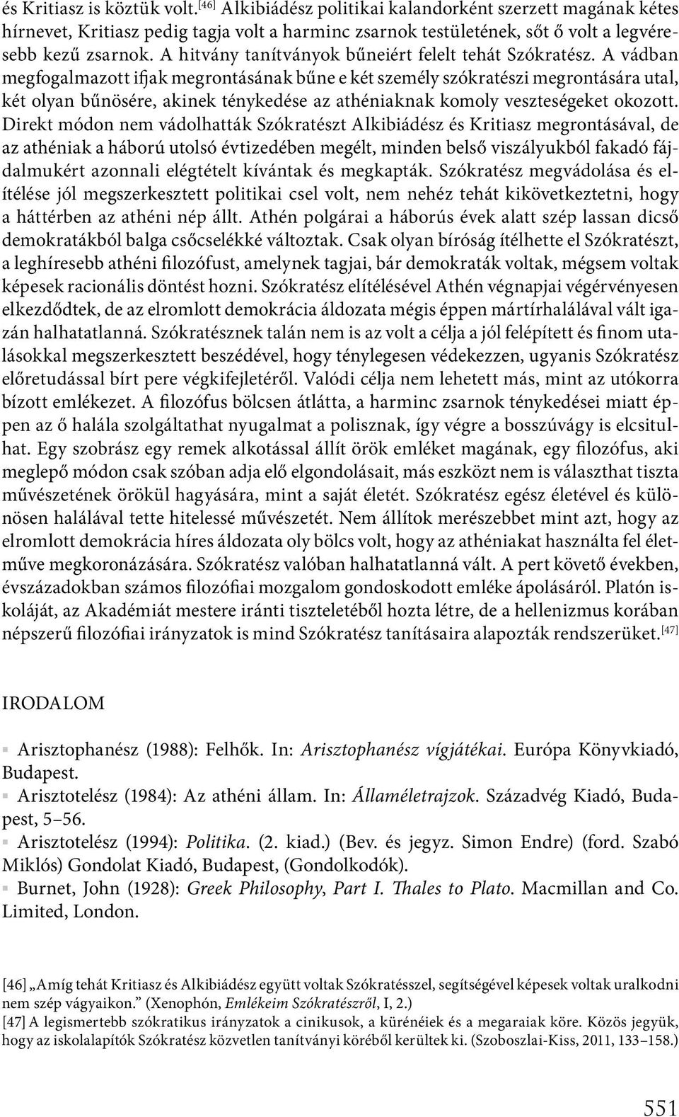 A vádban megfogalmazott ifjak megrontásának bűne e két személy szókratészi megrontására utal, két olyan bűnösére, akinek ténykedése az athéniaknak komoly veszteségeket okozott.