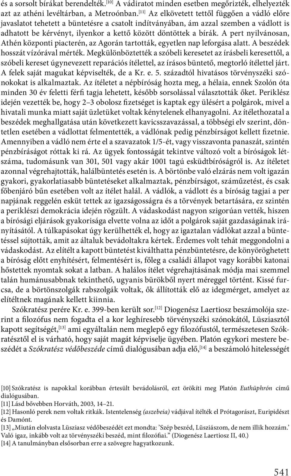 A pert nyilvánosan, Athén központi piacterén, az Agorán tartották, egyetlen nap leforgása alatt. A beszédek hosszát vízórával mérték.