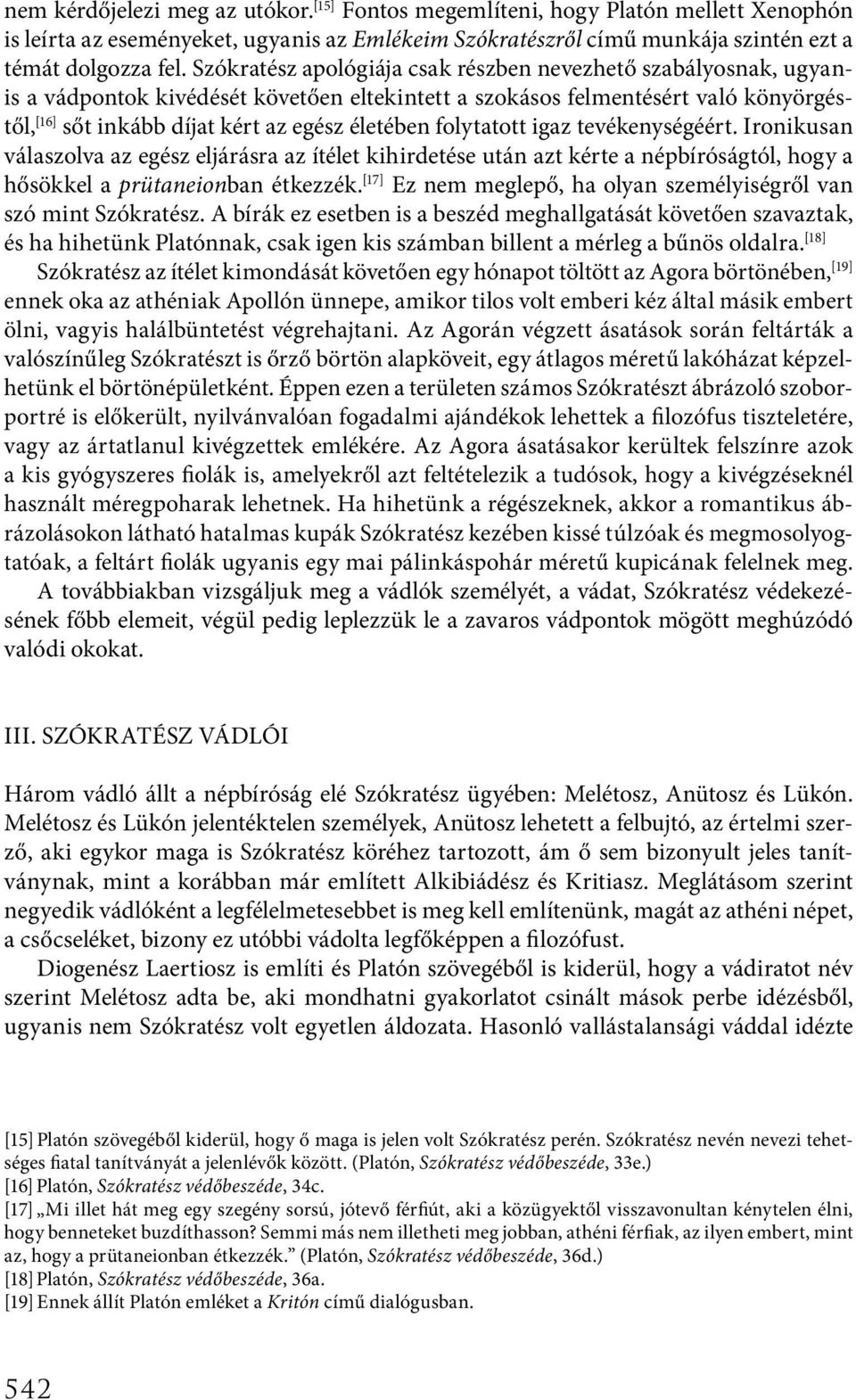 folytatott igaz tevékenységéért. Ironikusan válaszolva az egész eljárásra az ítélet kihirdetése után azt kérte a népbíróságtól, hogy a hősökkel a prütaneionban étkezzék.