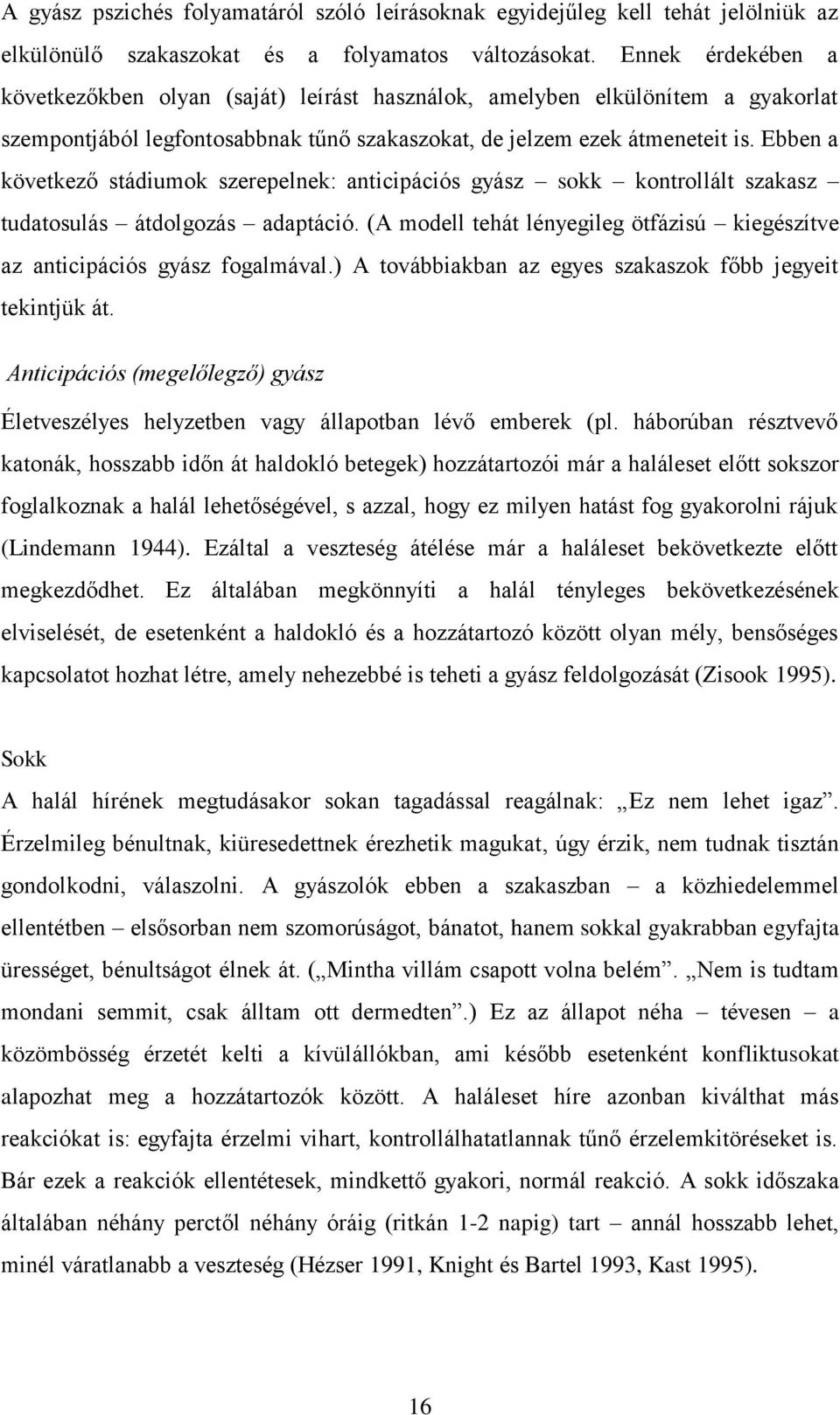 Ebben a következő stádiumok szerepelnek: anticipációs gyász sokk kontrollált szakasz tudatosulás átdolgozás adaptáció. (A modell tehát lényegileg ötfázisú kiegészítve az anticipációs gyász fogalmával.