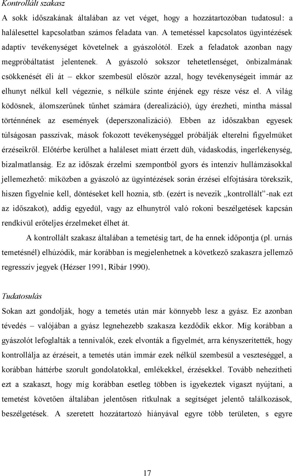 A gyászoló sokszor tehetetlenséget, önbizalmának csökkenését éli át ekkor szembesül először azzal, hogy tevékenységeit immár az elhunyt nélkül kell végeznie, s nélküle szinte énjének egy része vész