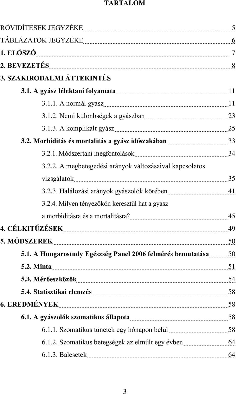 2.4. Milyen tényezőkön keresztül hat a gyász a morbiditásra és a mortalitásra? 45 4. CÉLKITŰZÉSEK 49 5. MÓDSZEREK 50 5.1. A Hungarostudy Egészség Panel 2006 felmérés bemutatása 50 5.2. Minta 51 5.3.