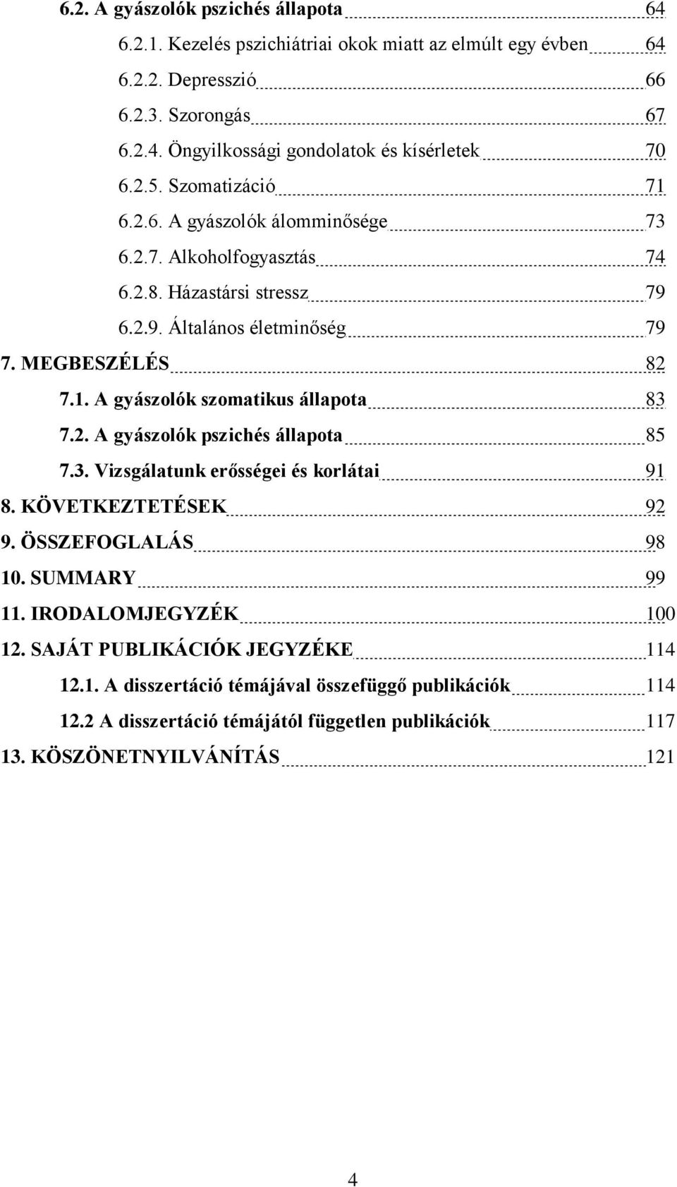 2. A gyászolók pszichés állapota 85 7.3. Vizsgálatunk erősségei és korlátai 91 8. KÖVETKEZTETÉSEK 92 9. ÖSSZEFOGLALÁS 98 10. SUMMARY 99 11. IRODALOMJEGYZÉK 100 12.