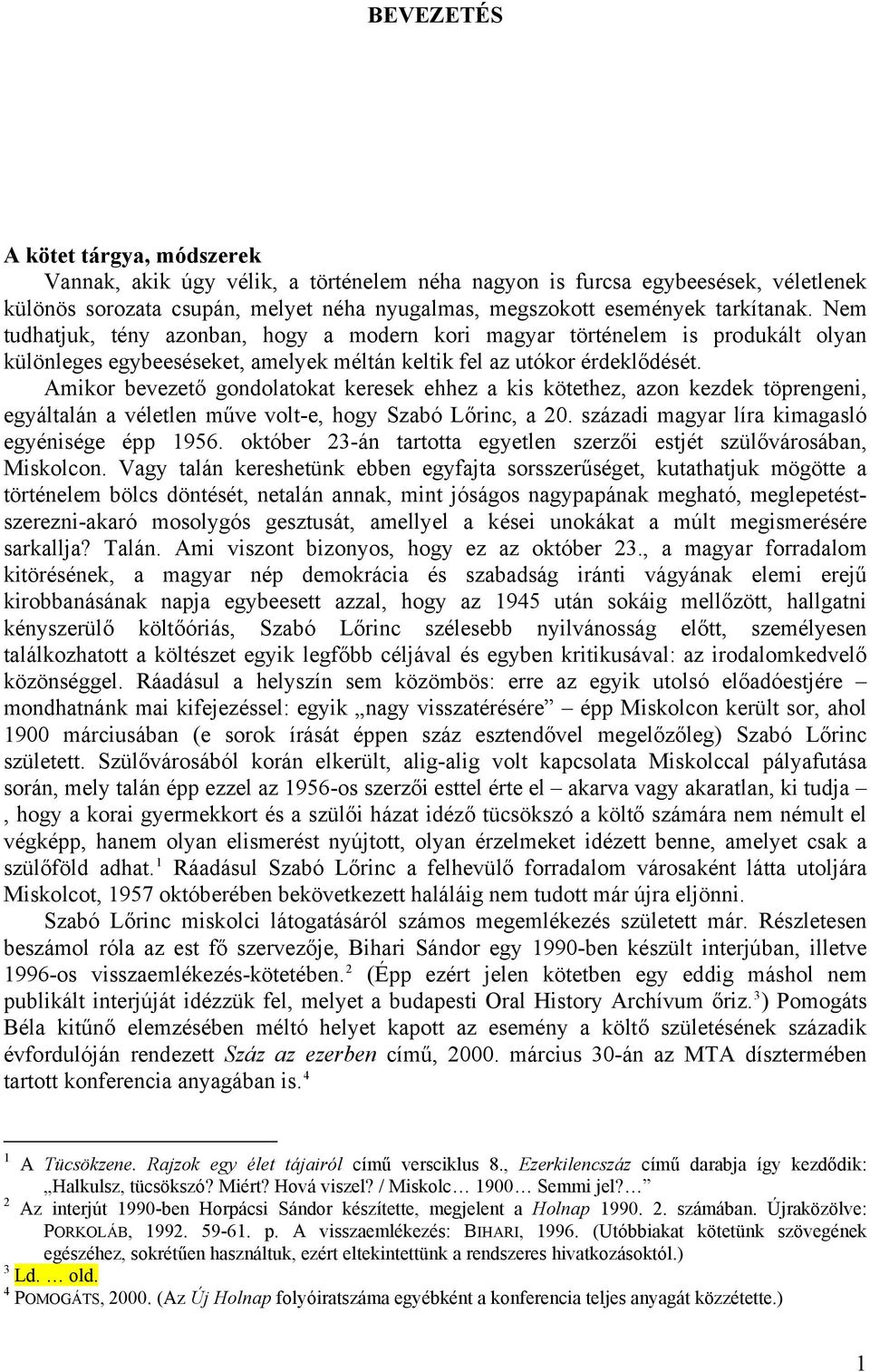 Amikor bevezető gondolatokat keresek ehhez a kis kötethez, azon kezdek töprengeni, egyáltalán a véletlen műve volt-e, hogy Szabó Lőrinc, a 20. századi magyar líra kimagasló egyénisége épp 1956.