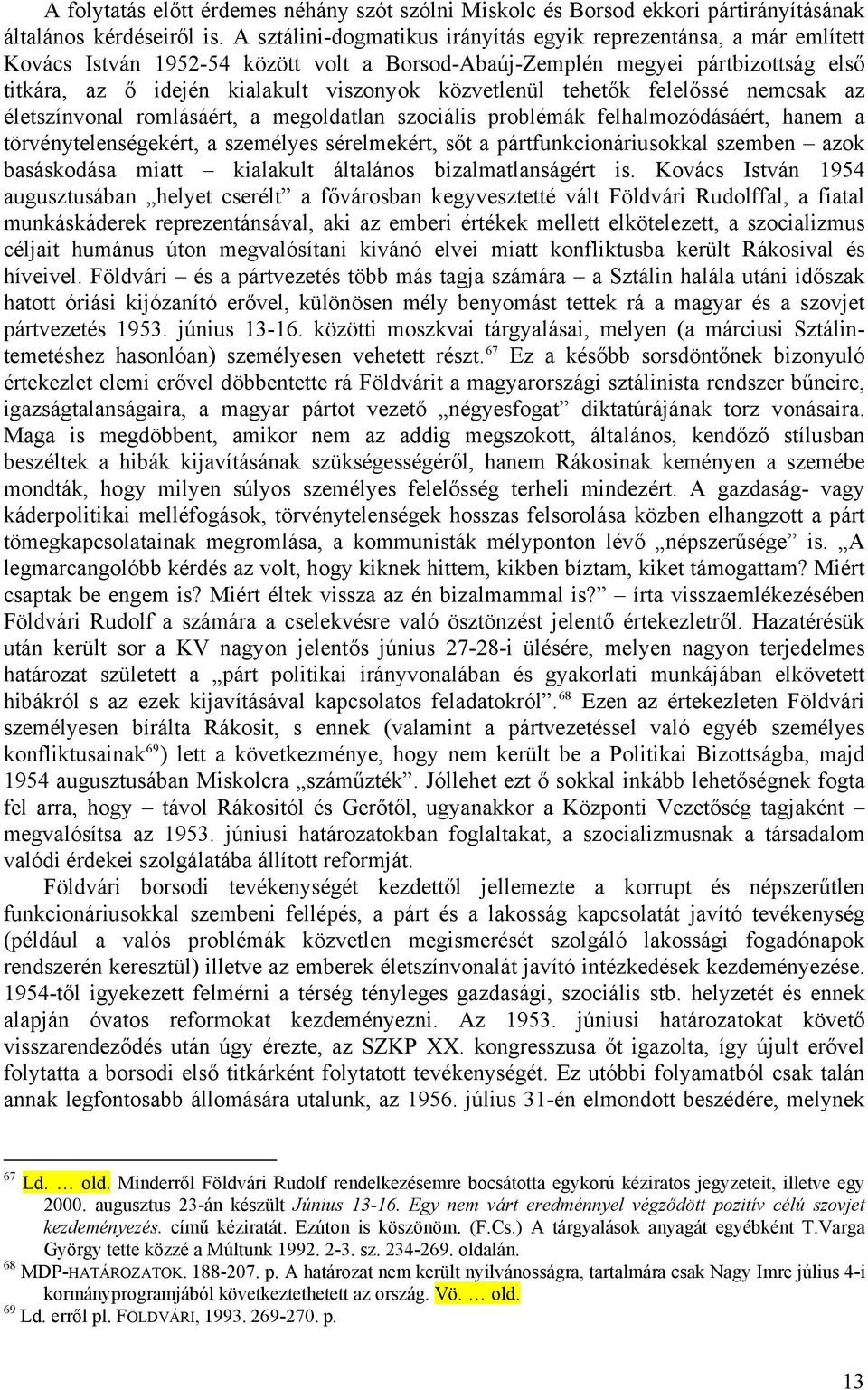 közvetlenül tehetők felelőssé nemcsak az életszínvonal romlásáért, a megoldatlan szociális problémák felhalmozódásáért, hanem a törvénytelenségekért, a személyes sérelmekért, sőt a