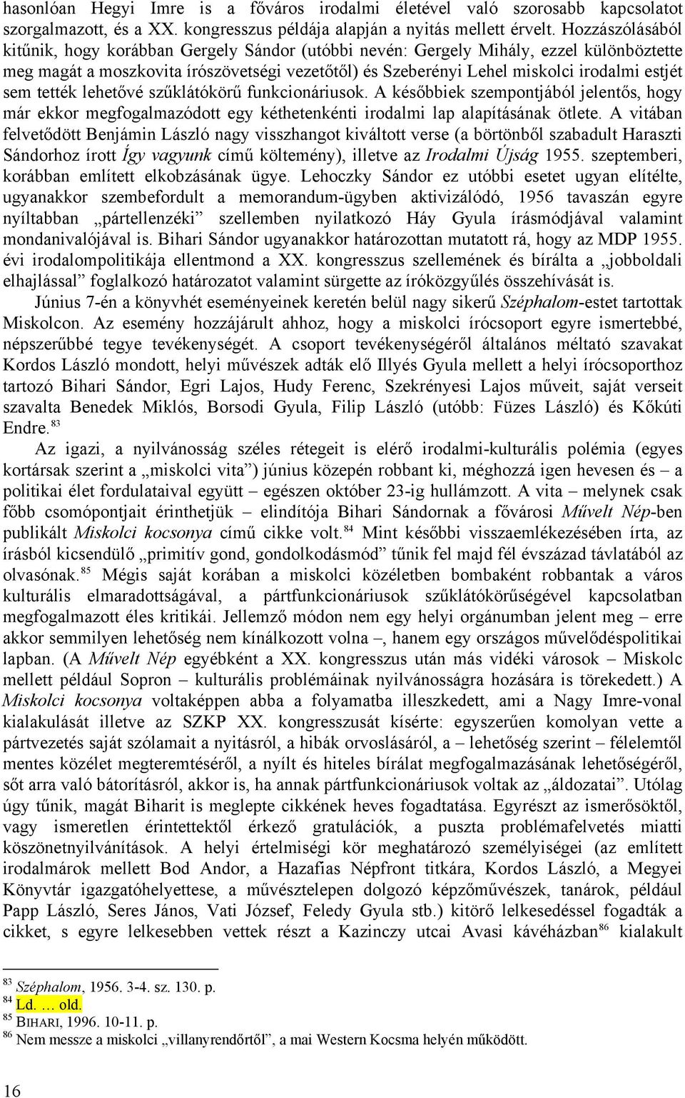 sem tették lehetővé szűklátókörű funkcionáriusok. A későbbiek szempontjából jelentős, hogy már ekkor megfogalmazódott egy kéthetenkénti irodalmi lap alapításának ötlete.