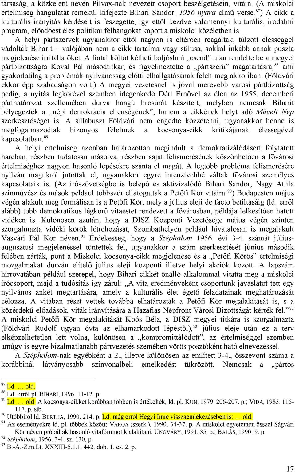 A helyi pártszervek ugyanakkor ettől nagyon is eltérően reagáltak, túlzott élességgel vádolták Biharit valójában nem a cikk tartalma vagy stílusa, sokkal inkább annak puszta megjelenése irritálta