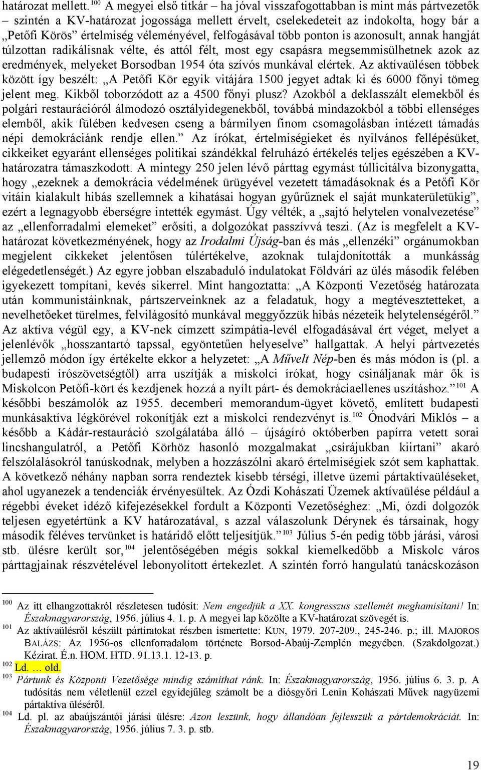 véleményével, felfogásával több ponton is azonosult, annak hangját túlzottan radikálisnak vélte, és attól félt, most egy csapásra megsemmisülhetnek azok az eredmények, melyeket Borsodban 1954 óta