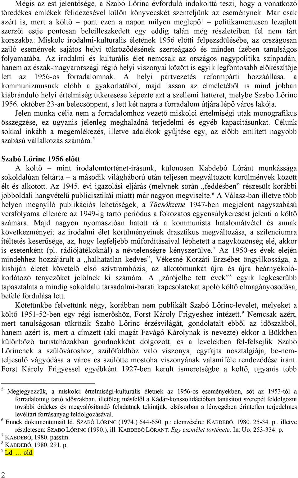 politikamentesen lezajlott szerzői estje pontosan beleilleszkedett egy eddig talán még részleteiben fel nem tárt korszakba: Miskolc irodalmi-kulturális életének 1956 előtti felpezsdülésébe, az