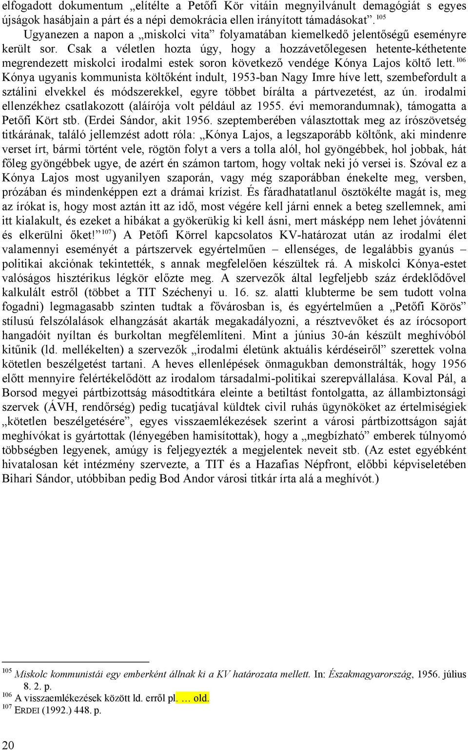 Csak a véletlen hozta úgy, hogy a hozzávetőlegesen hetente-kéthetente megrendezett miskolci irodalmi estek soron következő vendége Kónya Lajos költő lett.