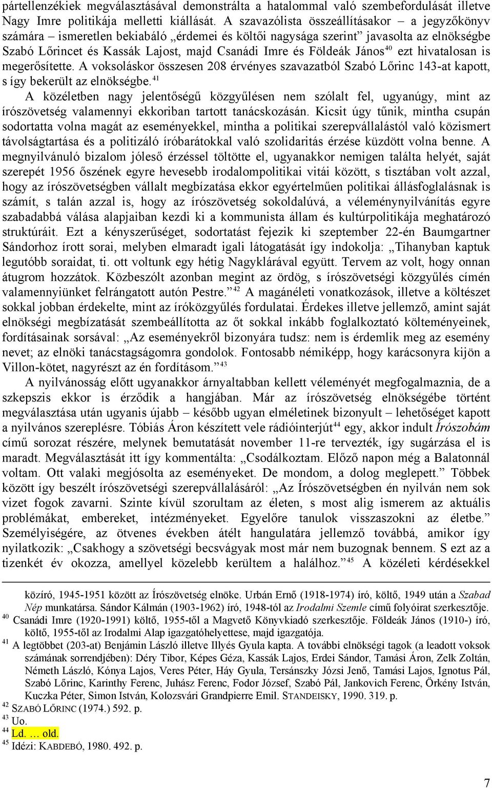 János 40 ezt hivatalosan is megerősítette. A voksoláskor összesen 208 érvényes szavazatból Szabó Lőrinc 143-at kapott, s így bekerült az elnökségbe.