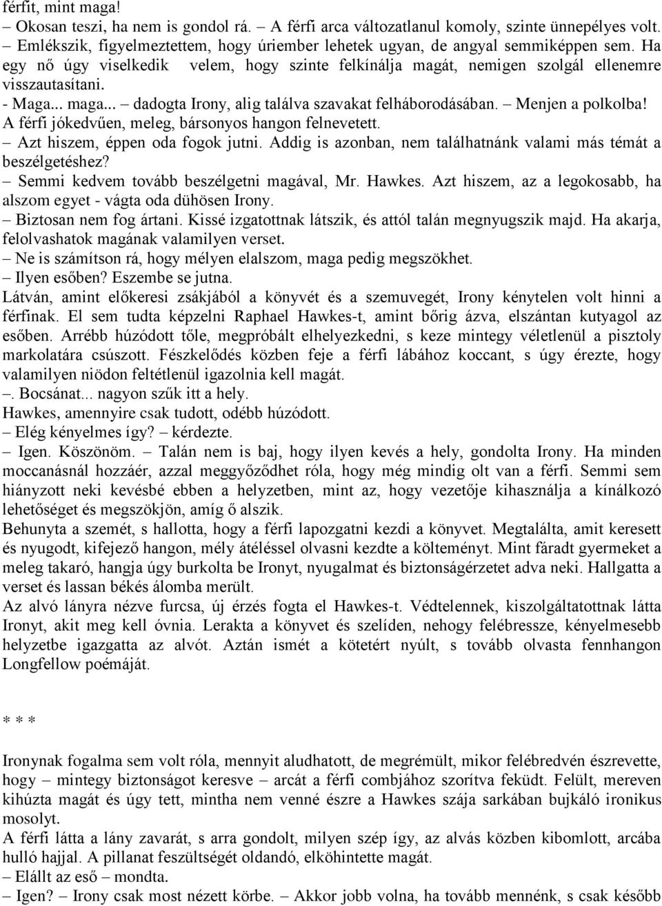 A férfi jókedvűen, meleg, bársonyos hangon felnevetett. Azt hiszem, éppen oda fogok jutni. Addig is azonban, nem találhatnánk valami más témát a beszélgetéshez?