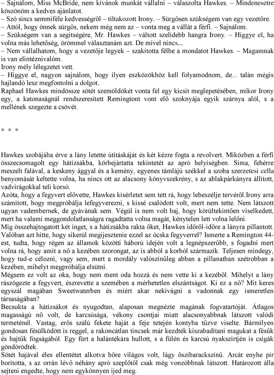 Higgye el, ha volna más lehetőség, örömmel választanám azt. De mivel nincs... Nem vállalhatom, hogy a vezetője legyek szakította félbe a mondatot Hawkes. Magamnak is van elintéznivalóm.