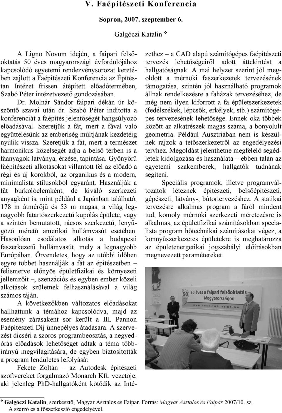 Intézet frissen átépített előadótermében, Szabó Péter intézetvezető gondozásában. Dr. Molnár Sándor faipari dékán úr köszöntő szavai után dr.