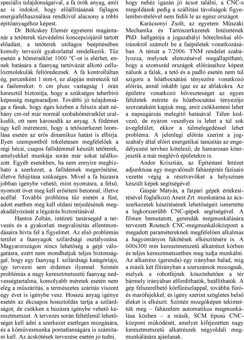 Tűz esetén a hőmérséklet 1000 C-ot is elérhet, ennek hatására a faanyag tartóvázát alkotó cellulózmolekulák feltöredeznek.