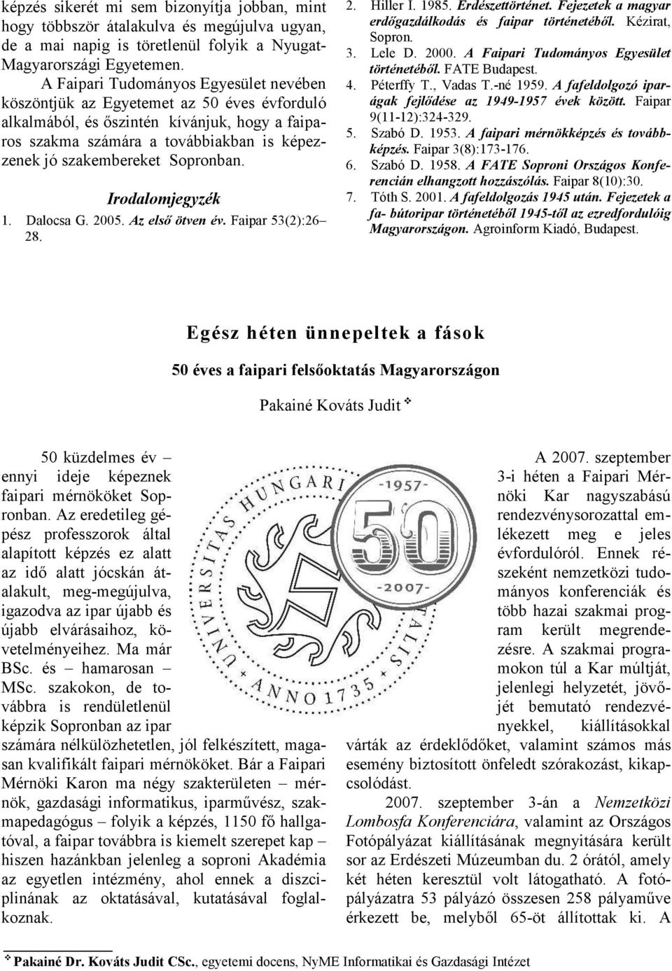 Sopronban. Irodalomjegyzék 1. Dalocsa G. 2005. Az első ötven év. Faipar 53(2):26 28. 2. Hiller I. 1985. Erdészettörténet. Fejezetek a magyar erdőgazdálkodás és faipar történetéből. Kézirat, Sopron. 3.