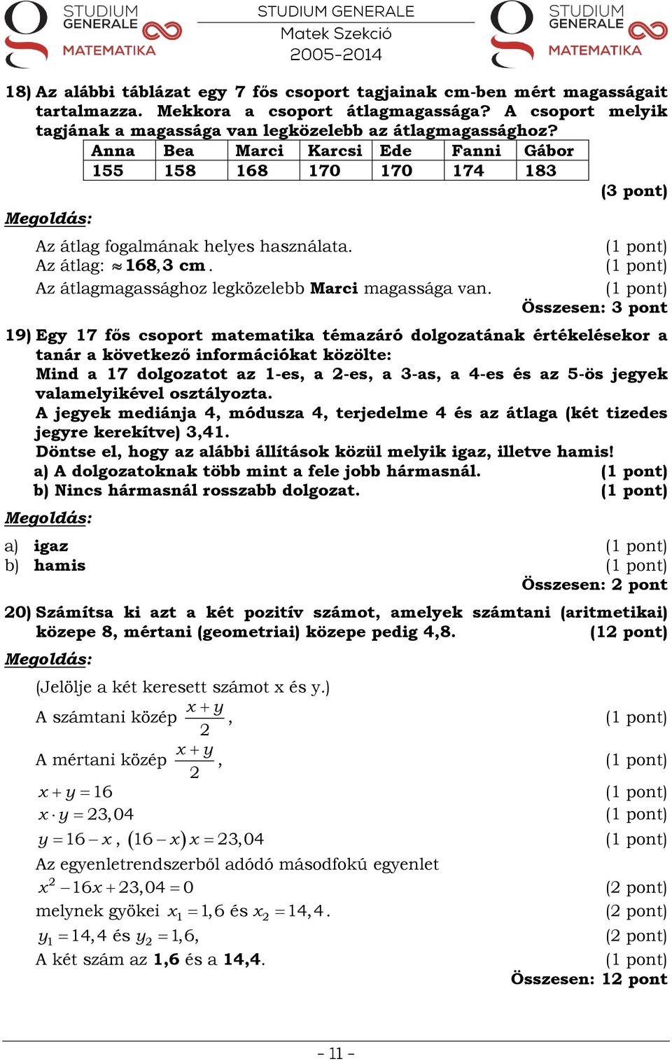 Összesen: 3 pont 19) Egy 17 fős csoport matematika témazáró dolgozatának értékelésekor a tanár a következő információkat közölte: Mind a 17 dolgozatot az 1-es, a 2-es, a 3-as, a 4-es és az 5-ös