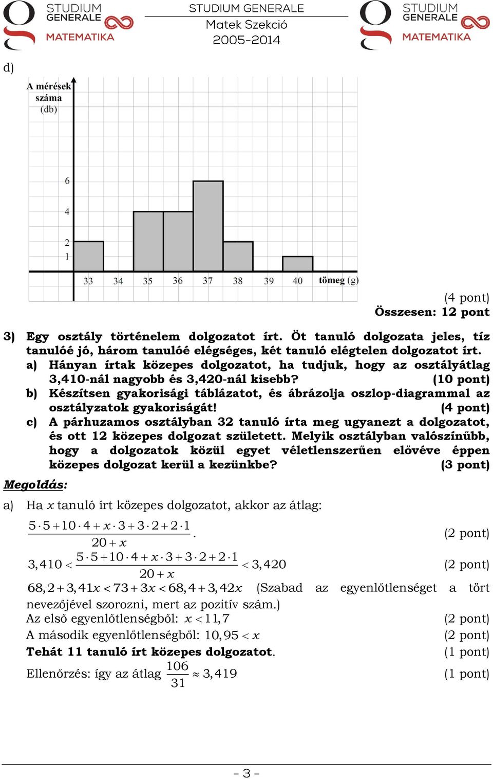 (10 pont) b) Készítsen gyakorisági táblázatot, és ábrázolja oszlop-diagrammal az osztályzatok gyakoriságát!