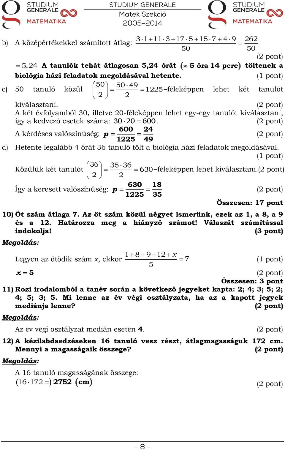 600. 600 24 1225 49 A kérdéses valószínűség: p d) Hetente legalább 4 órát 36 tanuló tölt a biológia házi feladatok megoldásával.