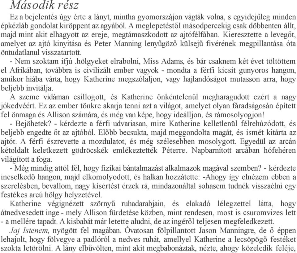 Kieresztette a levegőt, amelyet az ajtó kinyitása és Peter Manning lenyűgöző külsejű fivérének megpillantása óta öntudatlanul visszatartott. - Nem szoktam ifjú.