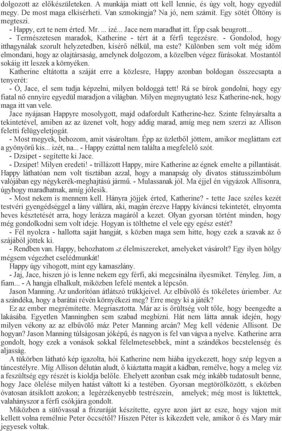 - Gondolod, hogy itthagynálak szorult helyzetedben, kísérő nélkül, ma este? Különben sem volt még időm elmondani, hogy az olajtársaság, amelynek dolgozom, a közelben végez fúrásokat.