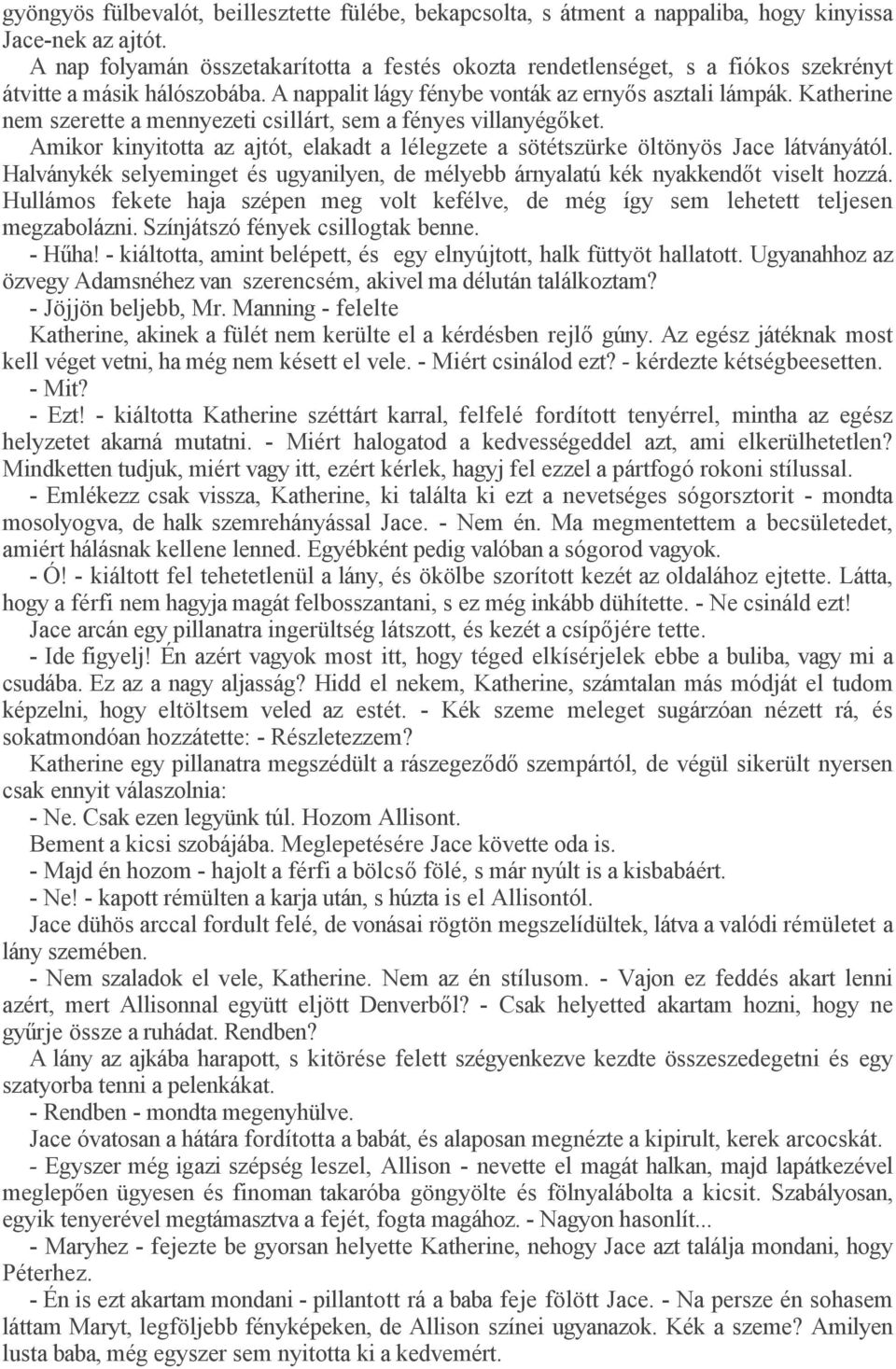 Katherine nem szerette a mennyezeti csillárt, sem a fényes villanyégőket. Amikor kinyitotta az ajtót, elakadt a lélegzete a sötétszürke öltönyös Jace látványától.