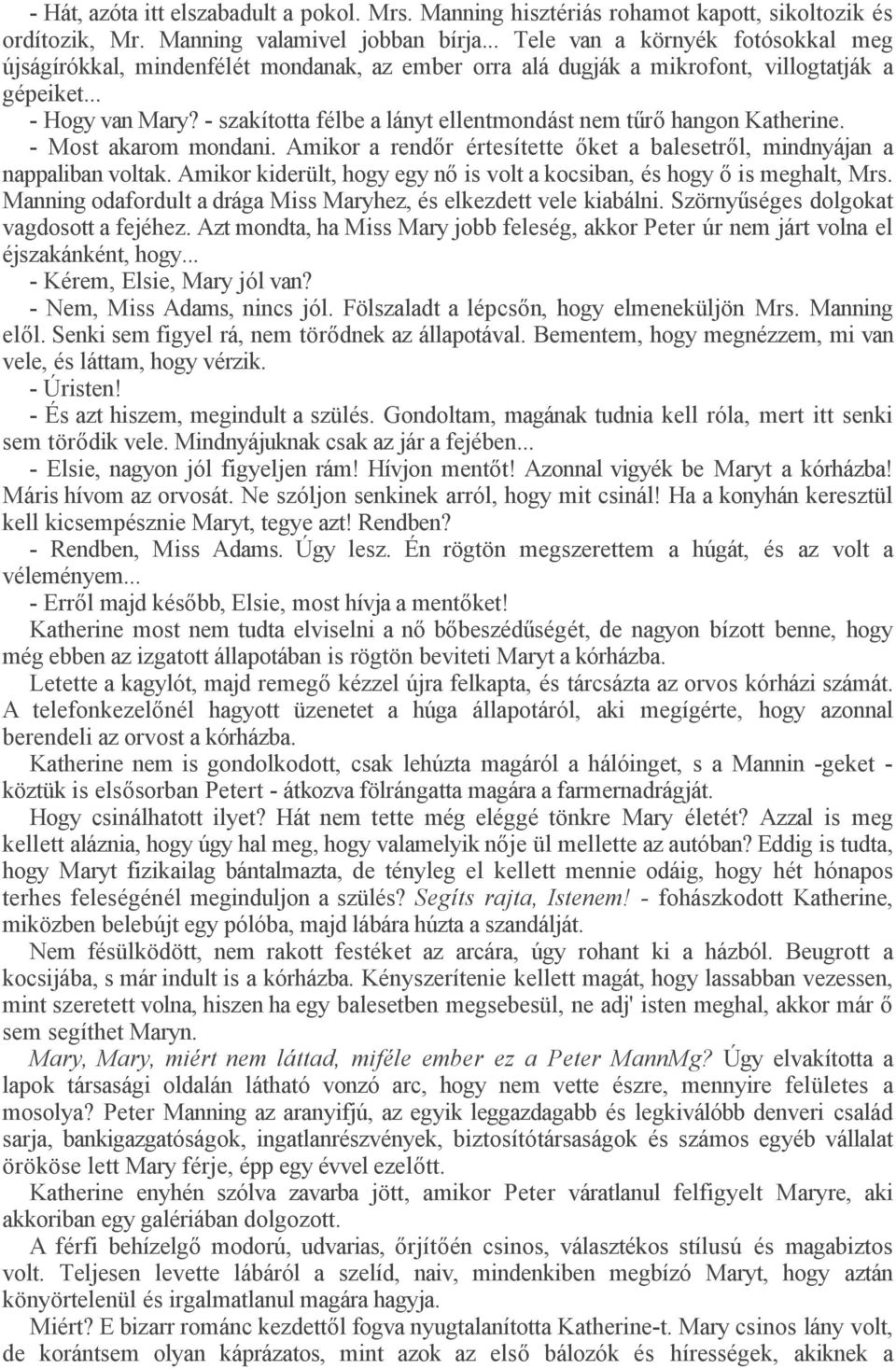 - szakította félbe a lányt ellentmondást nem tűrő hangon Katherine. - Most akarom mondani. Amikor a rendőr értesítette őket a balesetről, mindnyájan a nappaliban voltak.