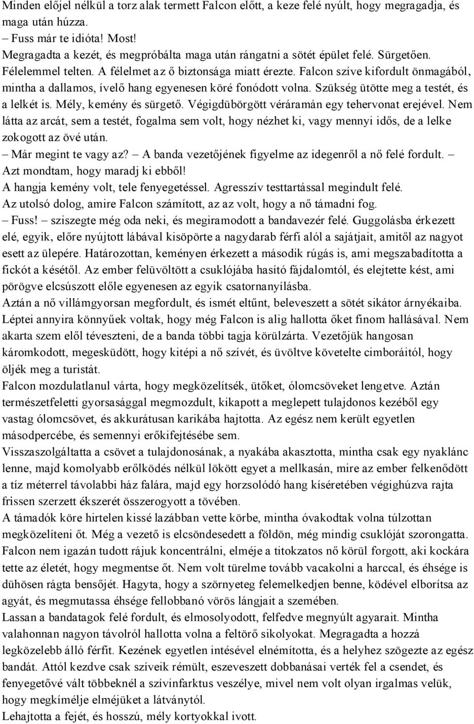 Falcon szíve kifordult önmagából, mintha a dallamos, ívelő hang egyenesen köré fonódott volna. Szükség ütötte meg a testét, és a lelkét is. Mély, kemény és sürgető.