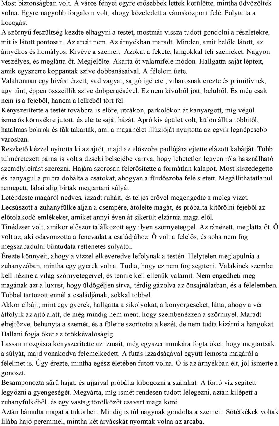 Minden, amit belőle látott, az árnyékos és homályos. Kivéve a szemeit. Azokat a fekete, lángokkal teli szemeket. Nagyon veszélyes, és meglátta őt. Megjelölte. Akarta őt valamiféle módon.