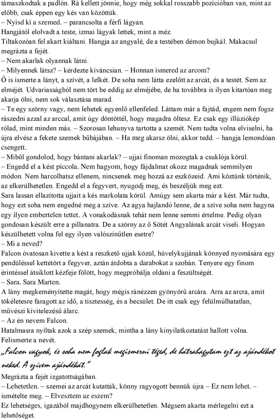 Milyennek látsz? kérdezte kíváncsian. Honnan ismered az arcom? Ő is ismerte a lányt, a szívét, a lelkét. De soha nem látta ezelőtt az arcát, és a testét. Sem az elméjét.