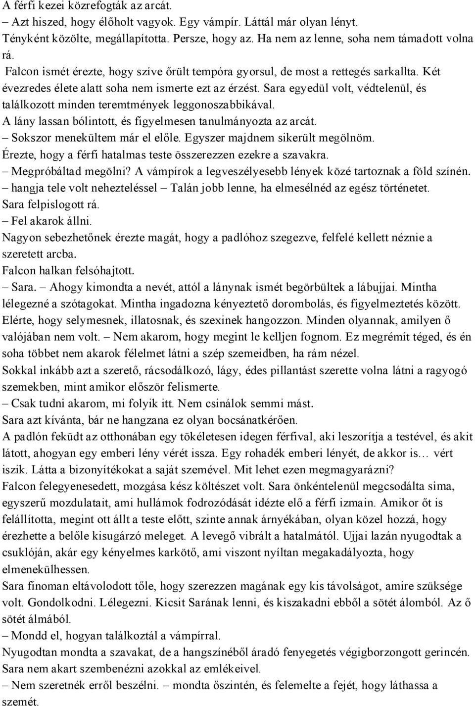 Sara egyedül volt, védtelenül, és találkozott minden teremtmények leggonoszabbikával. A lány lassan bólintott, és figyelmesen tanulmányozta az arcát. Sokszor menekültem már el előle.