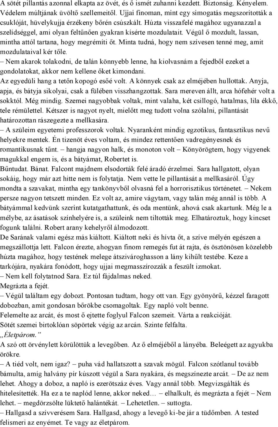 Végül ő mozdult, lassan, mintha attól tartana, hogy megrémíti őt. Minta tudná, hogy nem szívesen tenné meg, amit mozdulataival kér tőle.