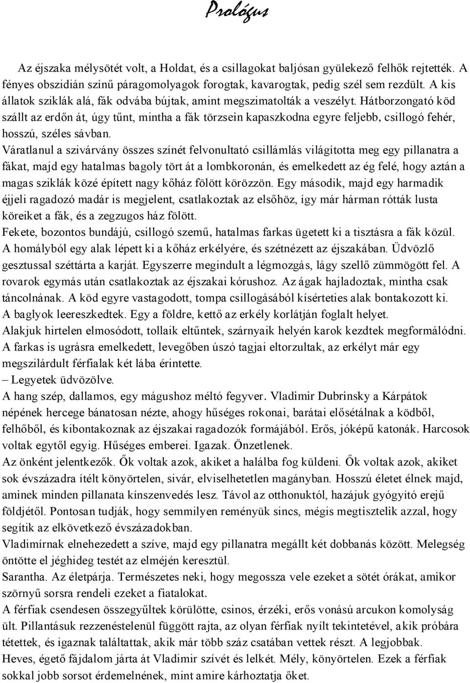 Hátborzongató köd szállt az erdőn át, úgy tűnt, mintha a fák törzsein kapaszkodna egyre feljebb, csillogó fehér, hosszú, széles sávban.