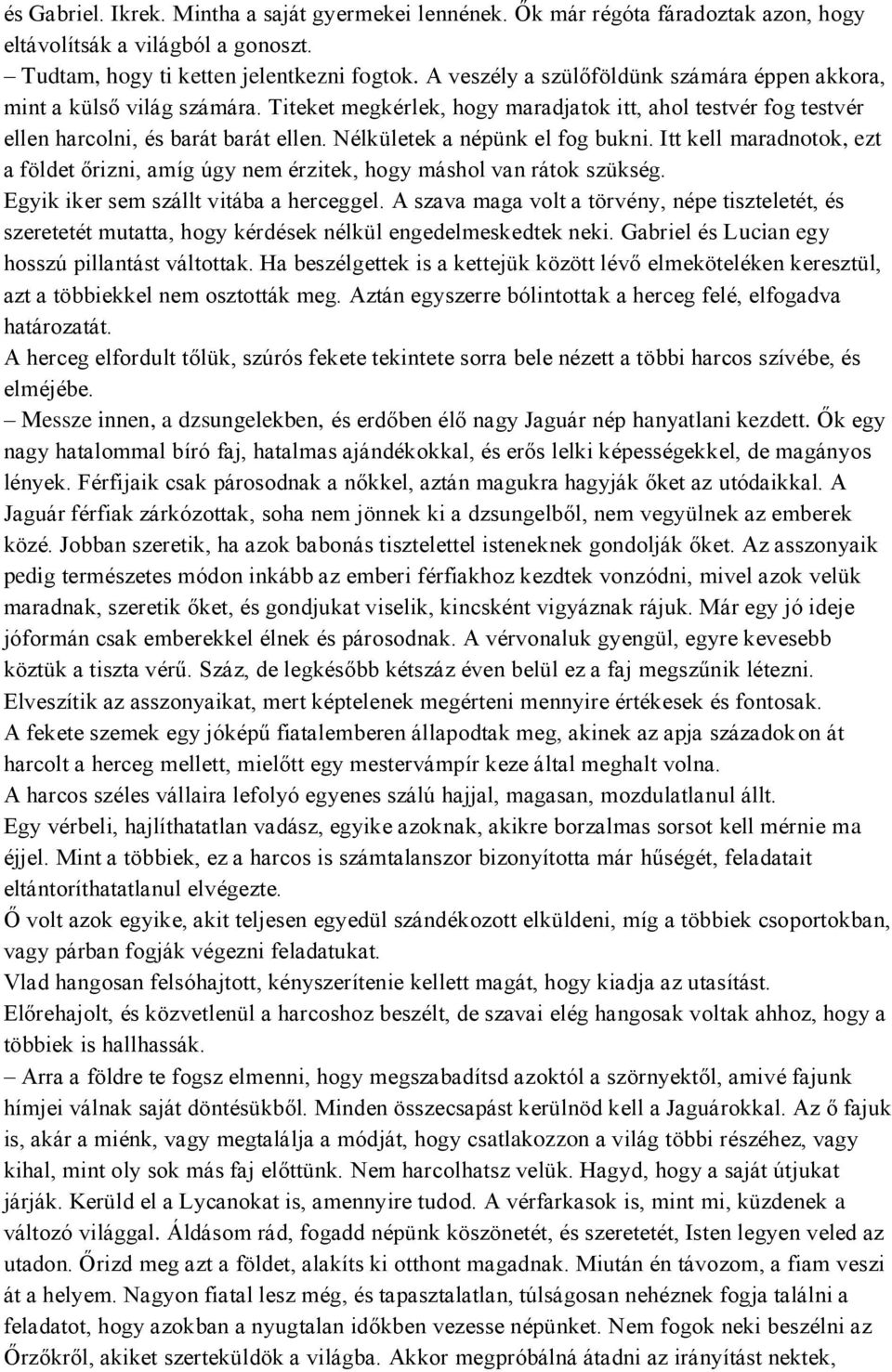 Nélkületek a népünk el fog bukni. Itt kell maradnotok, ezt a földet őrizni, amíg úgy nem érzitek, hogy máshol van rátok szükség. Egyik iker sem szállt vitába a herceggel.