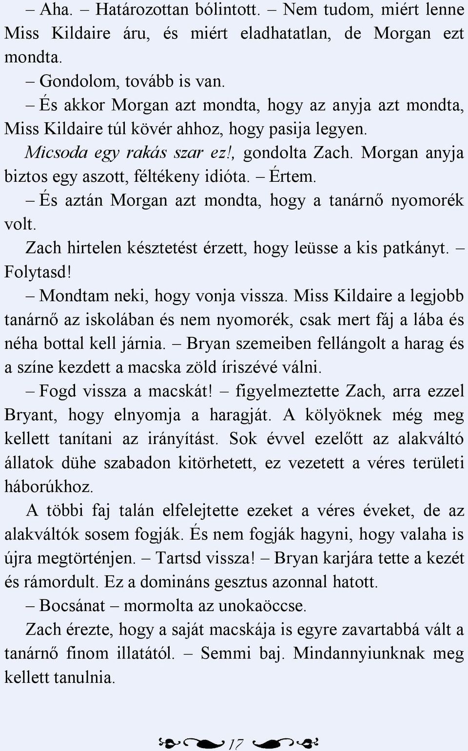 Értem. És aztán Morgan azt mondta, hogy a tanárnő nyomorék volt. Zach hirtelen késztetést érzett, hogy leüsse a kis patkányt. Folytasd! Mondtam neki, hogy vonja vissza.