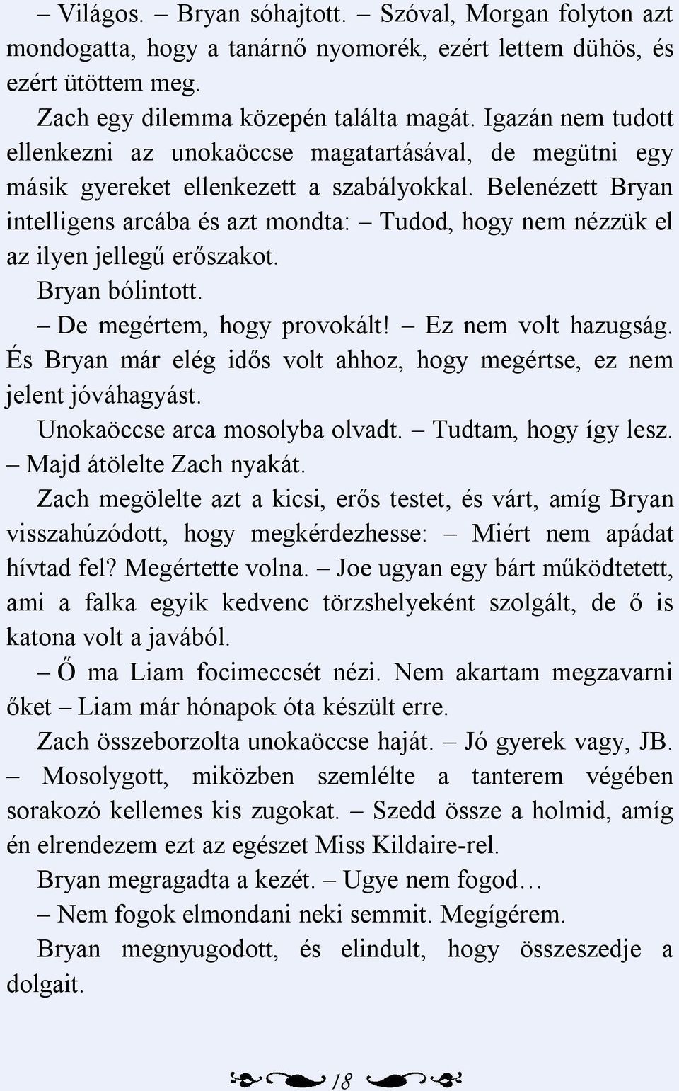 Belenézett Bryan intelligens arcába és azt mondta: Tudod, hogy nem nézzük el az ilyen jellegű erőszakot. Bryan bólintott. De megértem, hogy provokált! Ez nem volt hazugság.