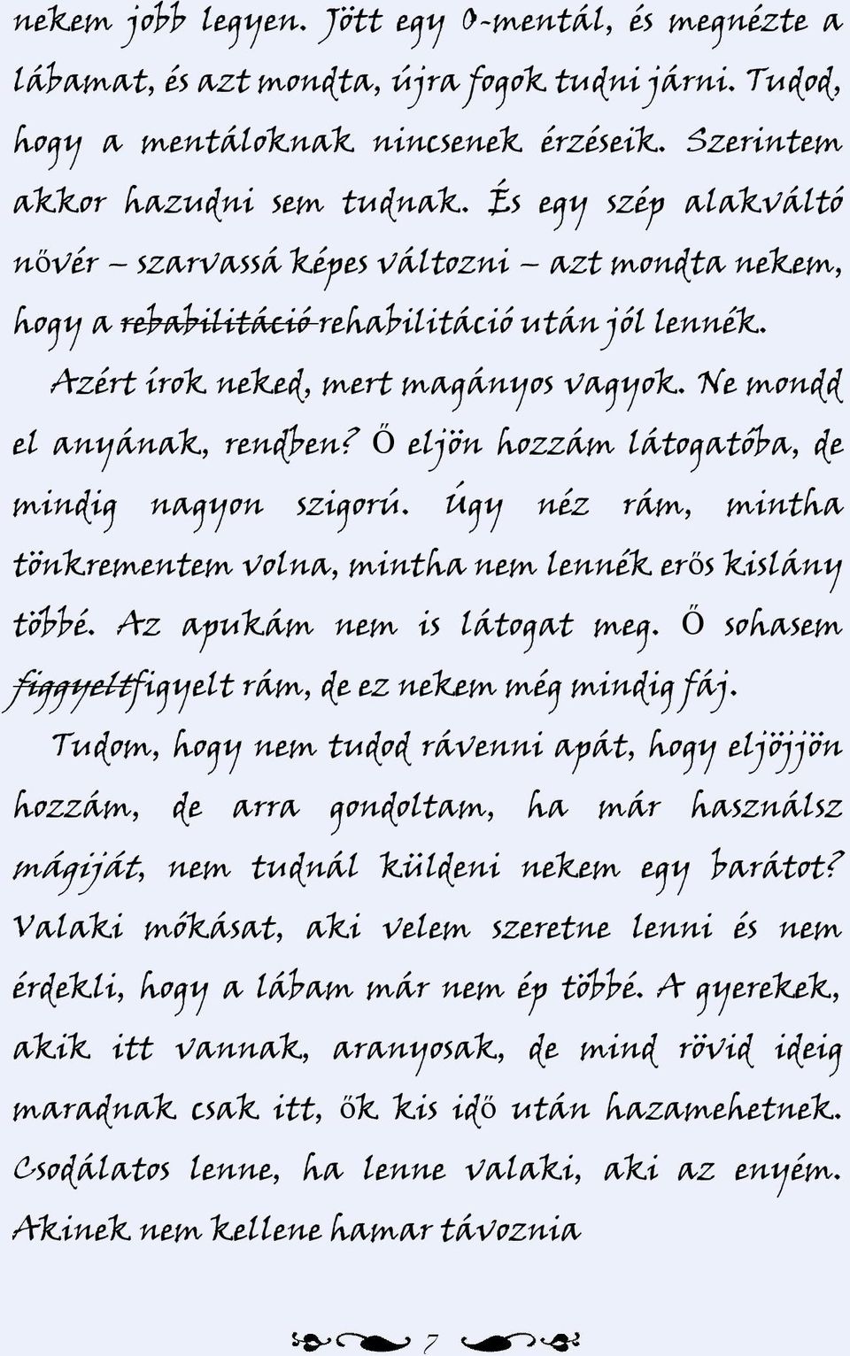 Ő eljön hozzám látogatóba, de mindig nagyon szigorú. Úgy néz rám, mintha tönkrementem volna, mintha nem lennék erős kislány többé. Az apukám nem is látogat meg.