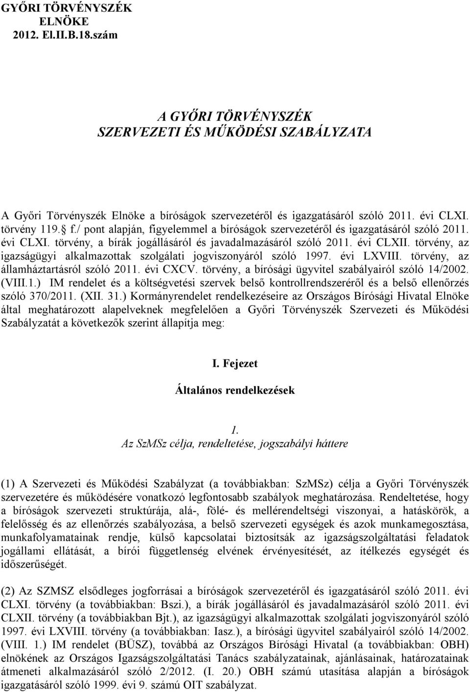 törvény, az igazságügyi alkalmazottak szolgálati jogviszonyáról szóló 1997. évi LXVIII. törvény, az államháztartásról szóló 2011. évi CXCV. törvény, a bírósági ügyvitel szabályairól szóló 14/2002.